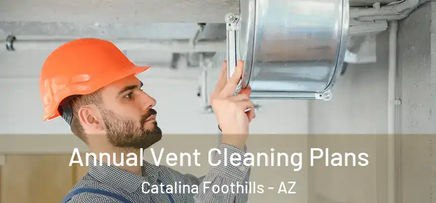 Annual Vent Cleaning Plans Catalina Foothills - AZ