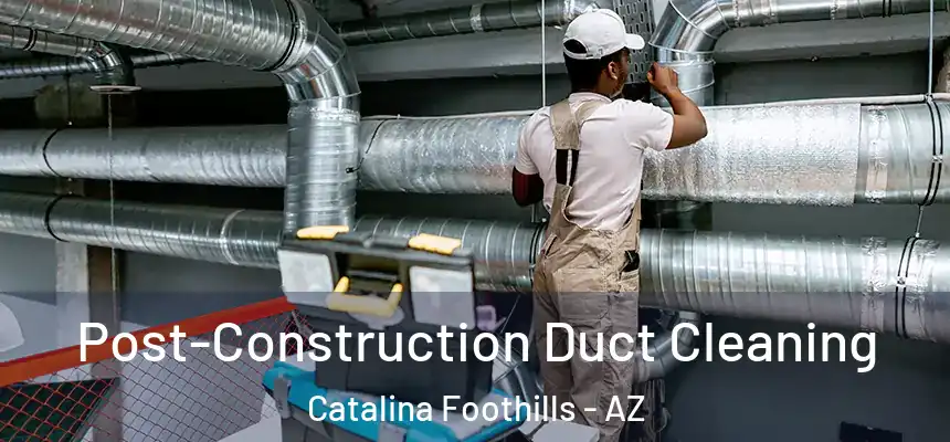  Post-Construction Duct Cleaning Catalina Foothills - AZ