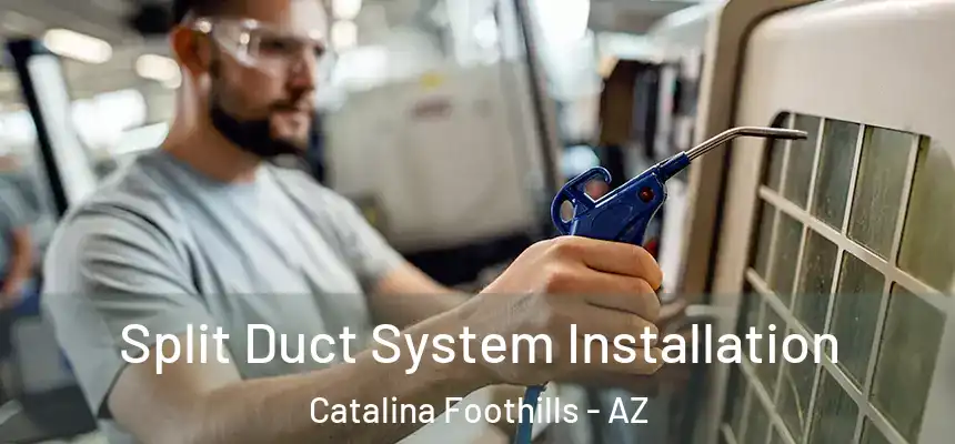  Split Duct System Installation Catalina Foothills - AZ